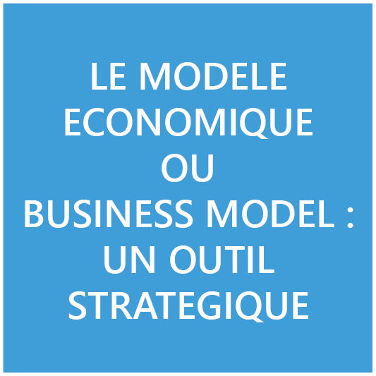 Le modèle économique ou business model : un outil stratégique 